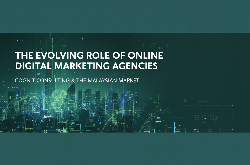 The Evolving Role of Online Digital Marketing Agencies : Malaysia & Beyond